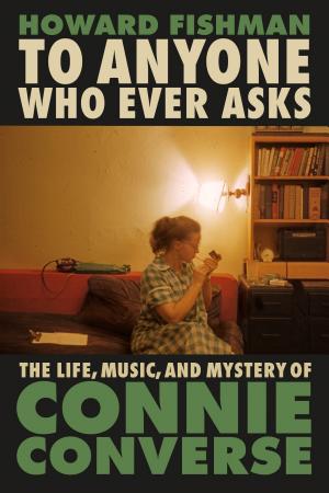 To Anyone Who Ever Asks: The Life, Music, and Mystery of Connie Converse cover