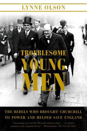 Troublesome Young Men: The Rebels Who Brought Churchill to Power and Helped Save England cover