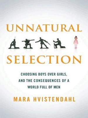 Unnatural Selection: Choosing Boys Over Girls, and the Consequences of a World Full of Men cover
