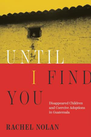 Until I Find You: Disappeared Children and Coercive Adoptions in Guatemala cover