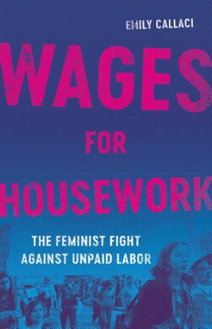 Wages for Housework: The Feminist Fight Against Unpaid Labor cover