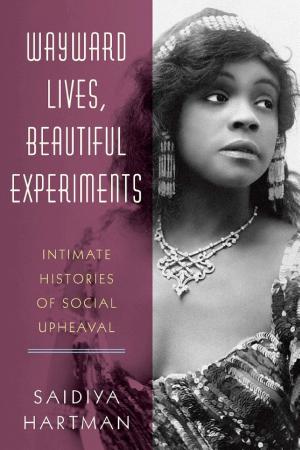 Wayward Lives, Beautiful Experiments: Intimate Histories of Riotous Black Girls, Troublesome Women, and Queer Radicals cover