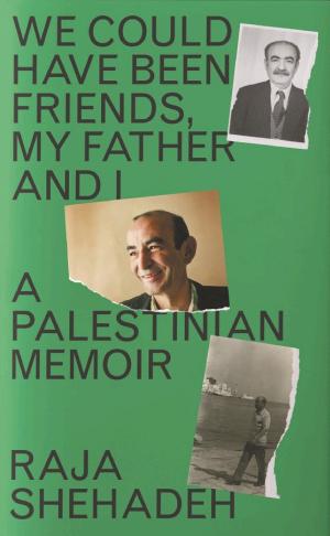 We Could Have Been Friends, My Father and I: A Palestinian Memoir cover