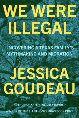 We Were Illegal: Uncovering a Texas Family’s Mythmaking and Migration cover