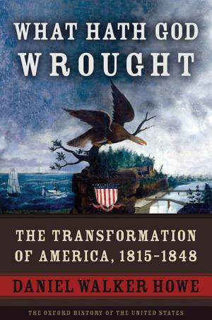 What Hath God Wrought: The Transformation of America 1815–1848 cover