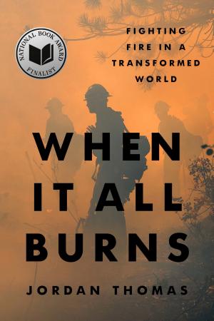 When It All Burns: Fighting Fire in a Transformed World cover