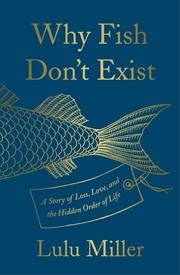 Why Fish Don’t Exist: A Story of Loss, Love, and the Hidden Order of Life cover