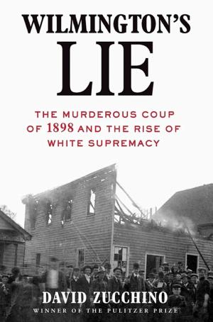 Wilmington's Lie: The Murderous Coup of 1898 and the Rise of White Supremacy cover
