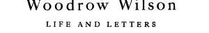 Woodrow Wilson, Life and Letters. Vols. VII and VIII cover